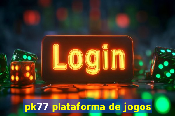 pk77 plataforma de jogos